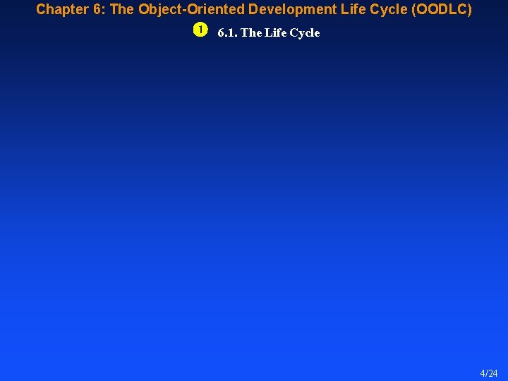 Chapter 6: The Object-Oriented Development Life Cycle (OODLC) 6. 1. The Life Cycle 4/24