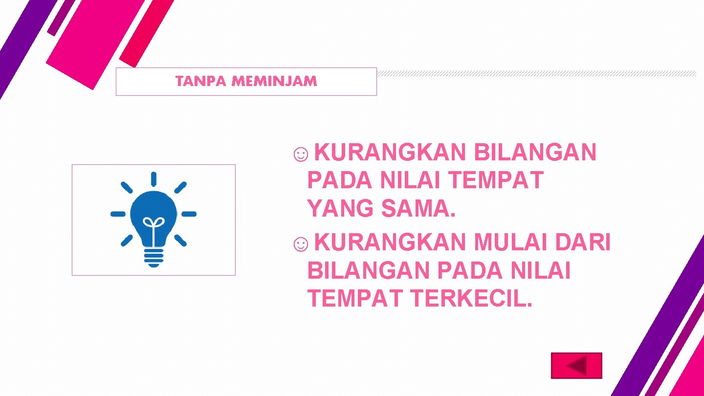 TANPA MEMINJAM ☺KURANGKAN BILANGAN PADA NILAI TEMPAT YANG SAMA. ☺KURANGKAN MULAI DARI BILANGAN PADA