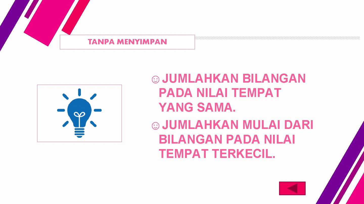 TANPA MENYIMPAN ☺JUMLAHKAN BILANGAN PADA NILAI TEMPAT YANG SAMA. ☺JUMLAHKAN MULAI DARI BILANGAN PADA