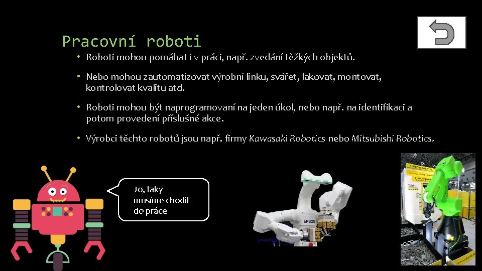 Pracovní roboti • Roboti mohou pomáhat i v práci, např. zvedání těžkých objektů. •