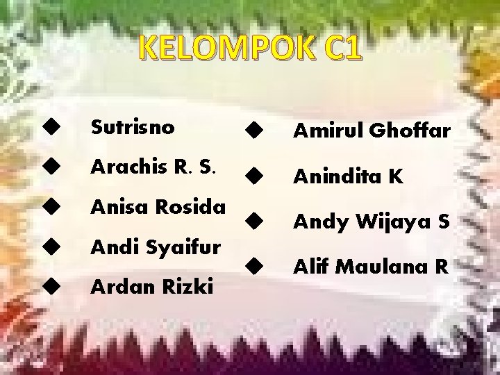 KELOMPOK C 1 Sutrisno Amirul Ghoffar Arachis R. S. Anindita K Anisa Rosida Andy