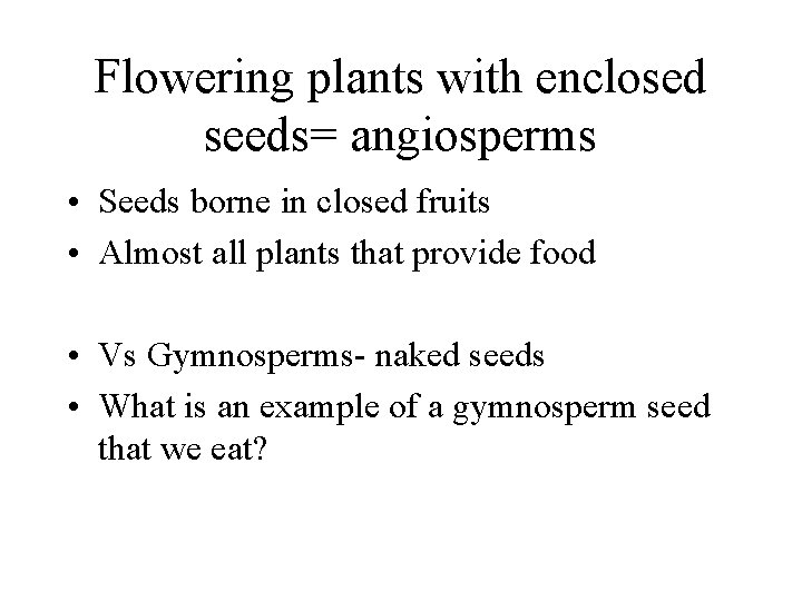 Flowering plants with enclosed seeds= angiosperms • Seeds borne in closed fruits • Almost