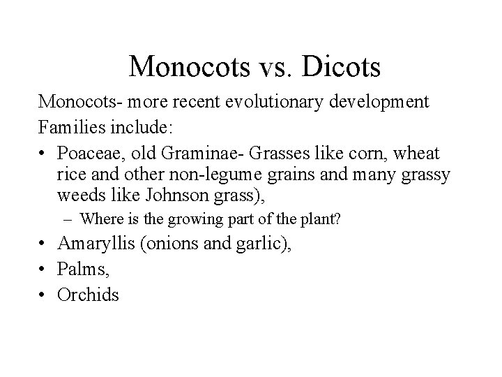 Monocots vs. Dicots Monocots- more recent evolutionary development Families include: • Poaceae, old Graminae-