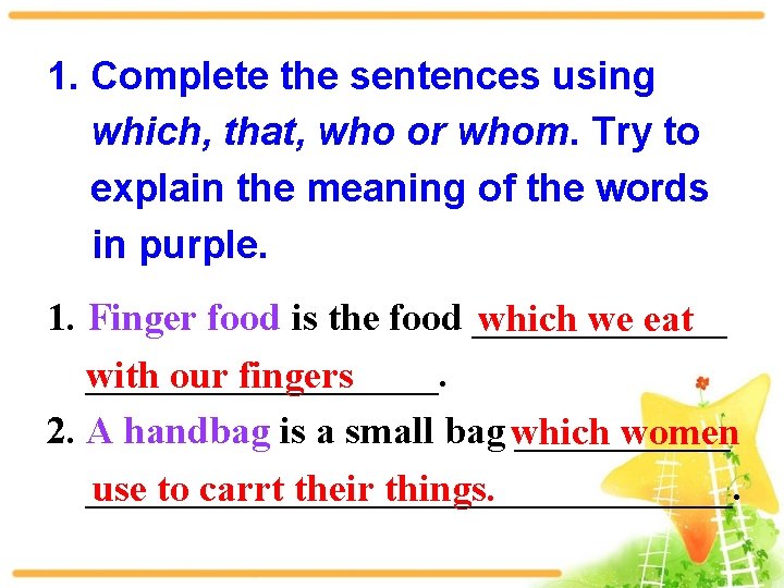 1. Complete the sentences using which, that, who or whom. Try to explain the