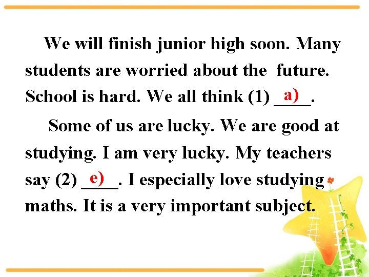 We will finish junior high soon. Many students are worried about the future. a)