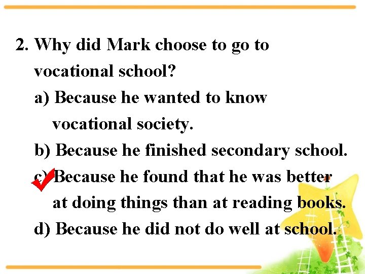 2. Why did Mark choose to go to vocational school? a) Because he wanted