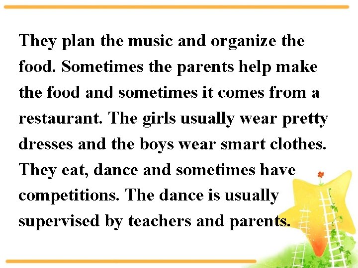 They plan the music and organize the food. Sometimes the parents help make the