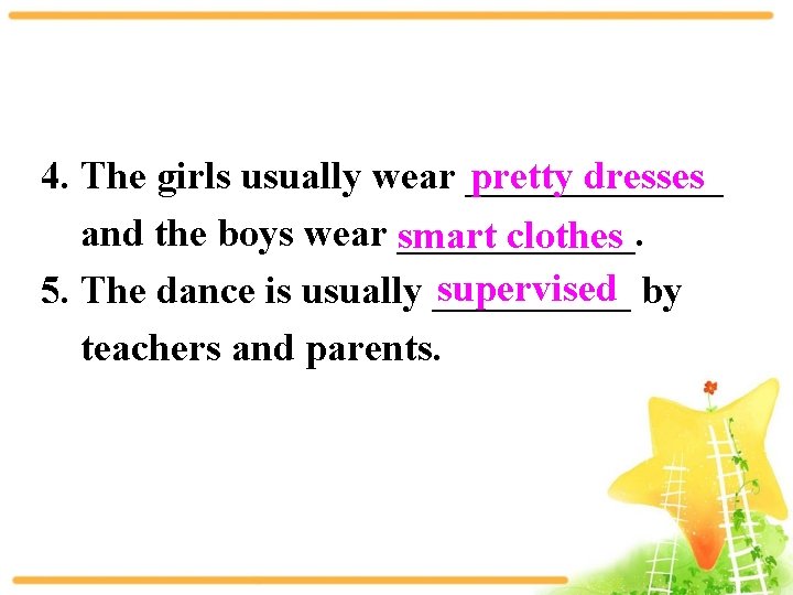 4. The girls usually wear _______ pretty dresses and the boys wear ______. smart