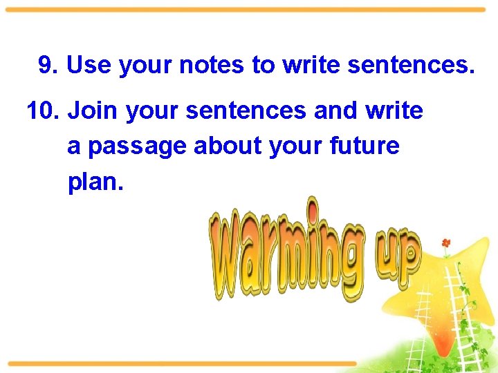 9. Use your notes to write sentences. 10. Join your sentences and write a
