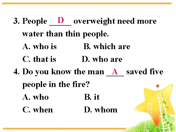 D overweight need more 3. People _____ water than thin people. A. who is