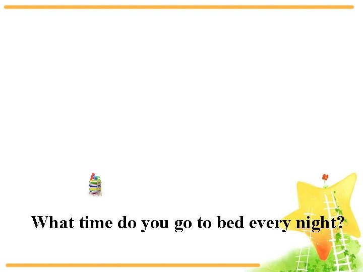 What time do you go to bed every night? 