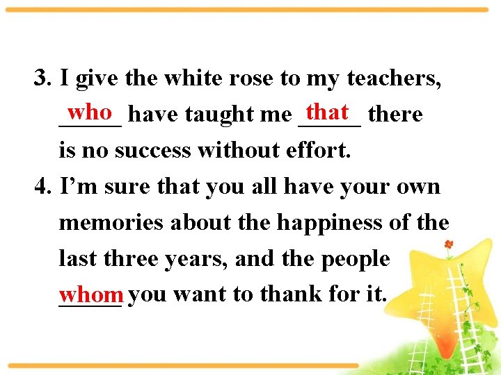 3. I give the white rose to my teachers, who have taught me _____