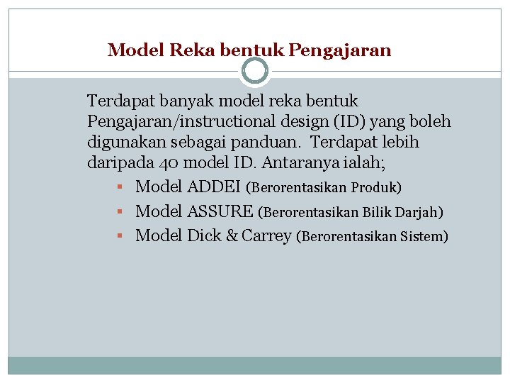 Model Reka bentuk Pengajaran Terdapat banyak model reka bentuk Pengajaran/instructional design (ID) yang boleh