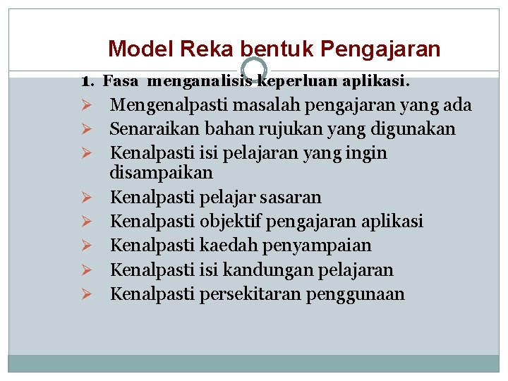 Model Reka bentuk Pengajaran 1. Fasa menganalisis keperluan aplikasi. Ø Mengenalpasti masalah pengajaran yang