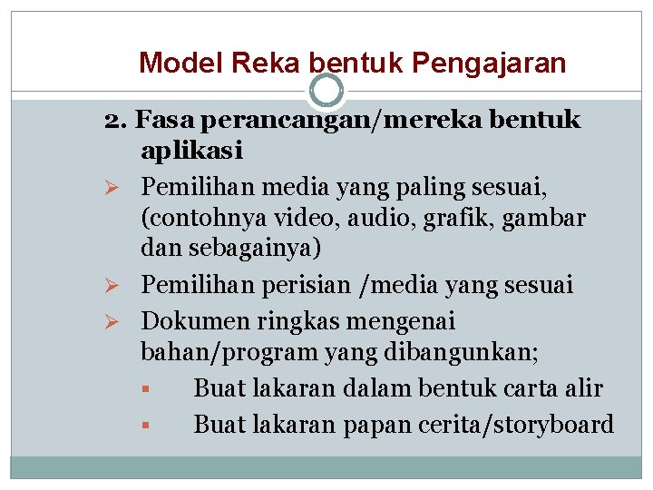 Model Reka bentuk Pengajaran 2. Fasa perancangan/mereka bentuk aplikasi Ø Pemilihan media yang paling