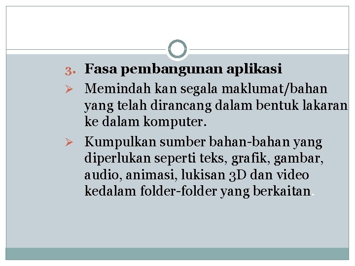 3. Fasa pembangunan aplikasi Ø Memindah kan segala maklumat/bahan yang telah dirancang dalam bentuk