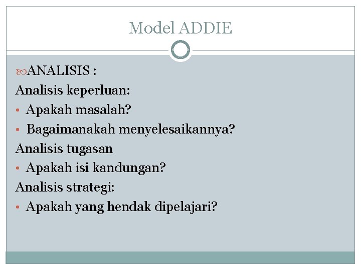 Model ADDIE ANALISIS : Analisis keperluan: • Apakah masalah? • Bagaimanakah menyelesaikannya? Analisis tugasan