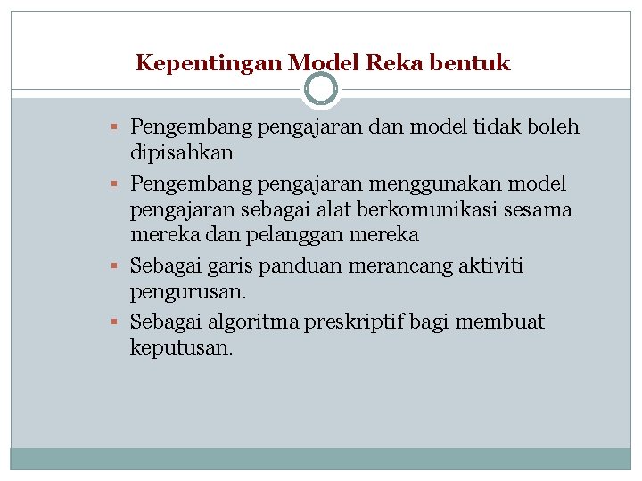 Kepentingan Model Reka bentuk § Pengembang pengajaran dan model tidak boleh dipisahkan § Pengembang