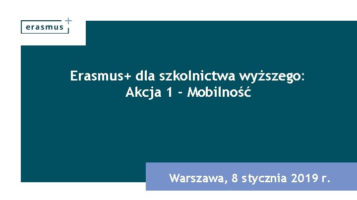 Erasmus+ dla szkolnictwa wyższego: Akcja 1 - Mobilność Warszawa, 8 stycznia 2019 r. 