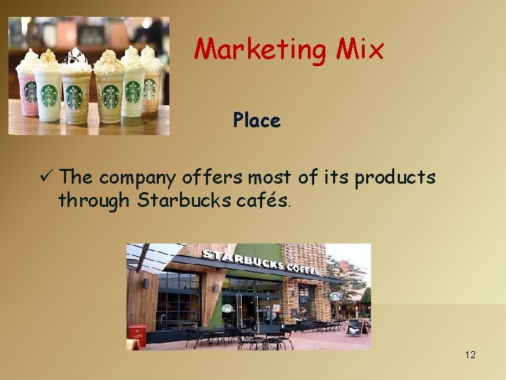 Marketing Mix Place ü The company offers most of its products through Starbucks cafés.