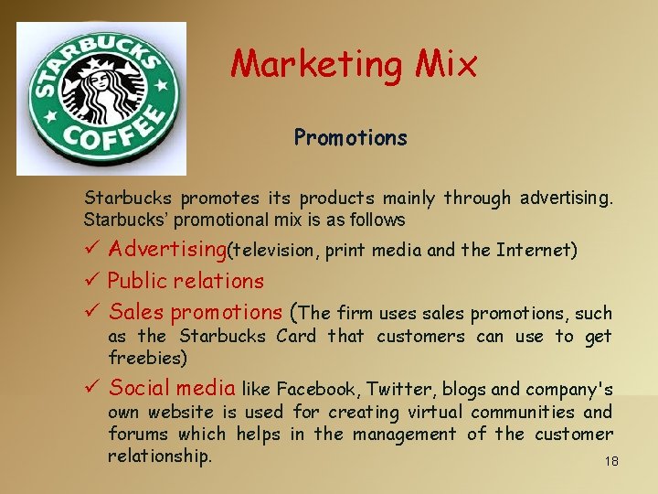 Marketing Mix Promotions Starbucks promotes its products mainly through advertising. Starbucks’ promotional mix is