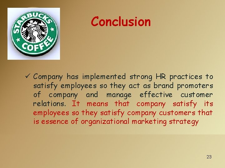 Conclusion ü Company has implemented strong HR practices to satisfy employees so they act