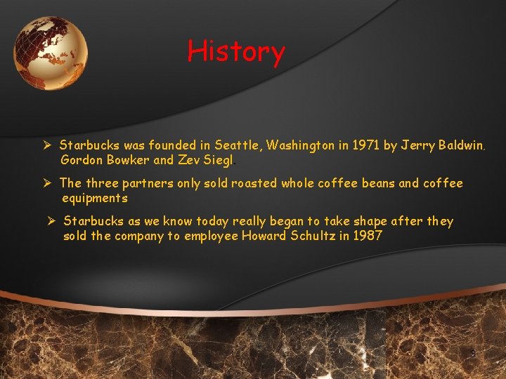 History Ø Starbucks was founded in Seattle, Washington in 1971 by Jerry Baldwin ,