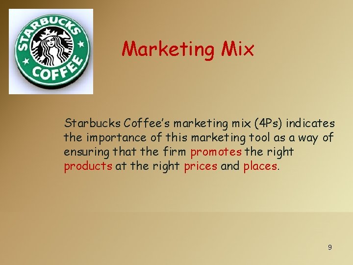 Marketing Mix Starbucks Coffee’s marketing mix (4 Ps) indicates the importance of this marketing