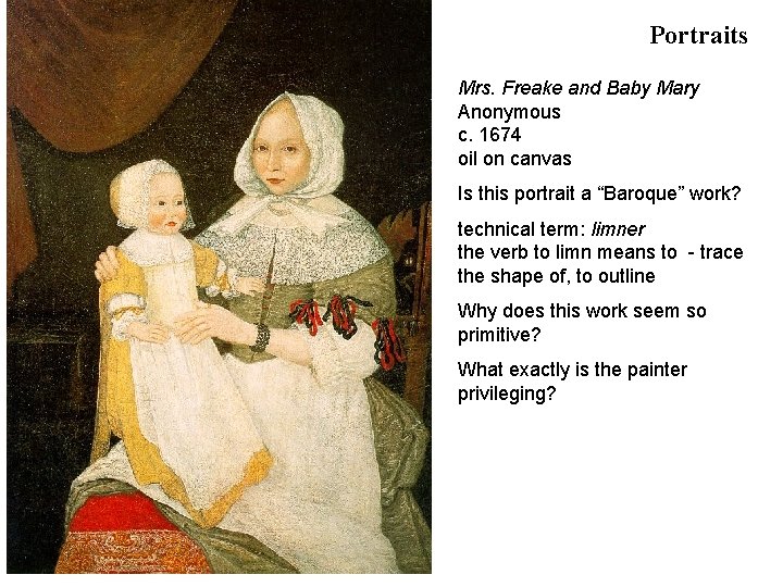 Portraits Mrs. Freake and Baby Mary Anonymous c. 1674 oil on canvas Is this