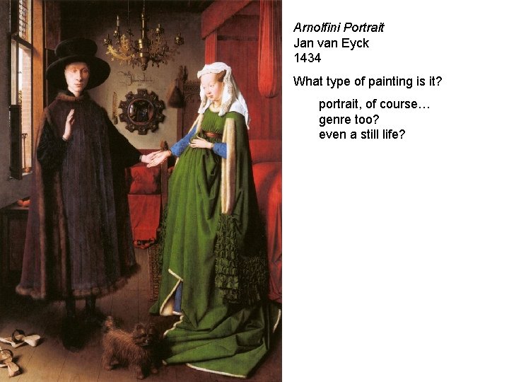 Arnolfini Portrait Jan van Eyck 1434 What type of painting is it? portrait, of