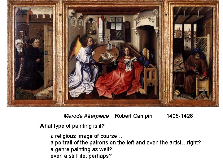 Merode Altarpiece Robert Campin 1425 -1428 What type of painting is it? a religious