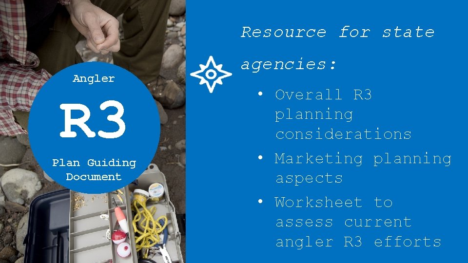 Resource for state Angler R 3 Plan Guiding Document agencies: • Overall R 3