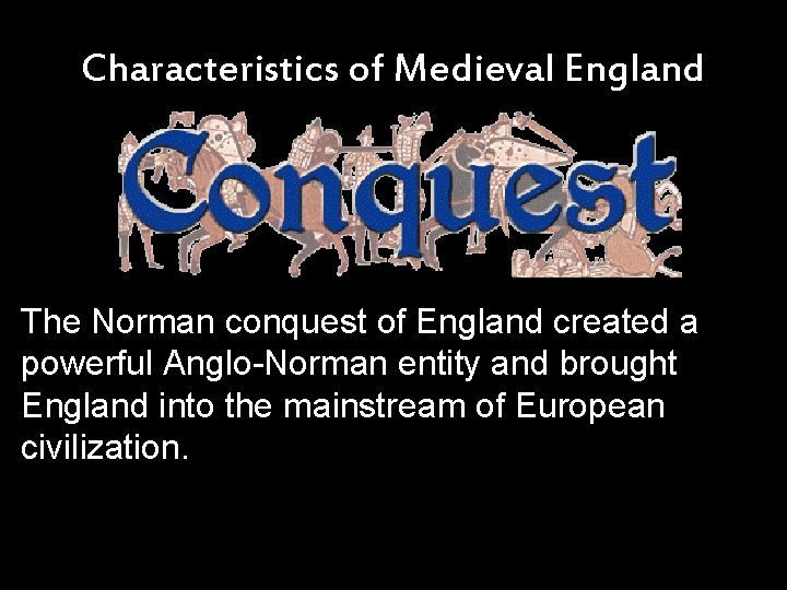 Characteristics of Medieval England The Norman conquest of England created a powerful Anglo-Norman entity