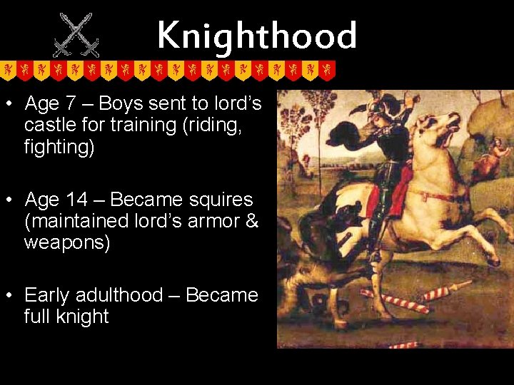 Knighthood • Age 7 – Boys sent to lord’s castle for training (riding, fighting)