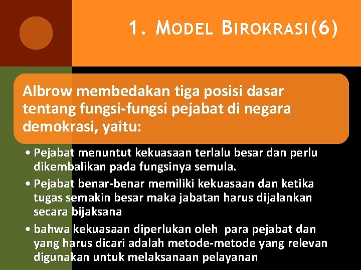 1. M ODEL B IROKRASI (6) Albrow membedakan tiga posisi dasar tentang fungsi-fungsi pejabat