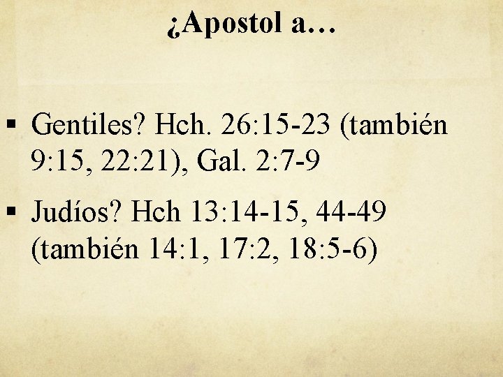 ¿Apostol a… § Gentiles? Hch. 26: 15 -23 (también 9: 15, 22: 21), Gal.