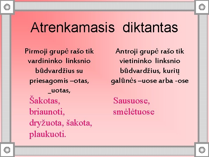 Atrenkamasis diktantas Pirmoji grupė rašo tik vardininko linksnio būdvardžius su priesagomis –otas, _uotas, Šakotas,