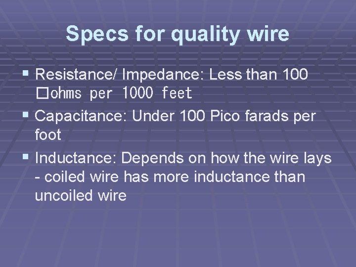 Specs for quality wire § Resistance/ Impedance: Less than 100 �ohms per 1000 feet