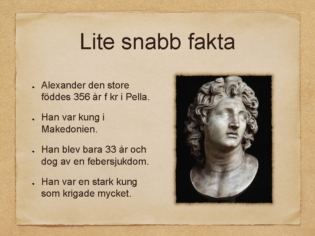 Lite snabb fakta Alexander den store föddes 356 år f kr i Pella. Han