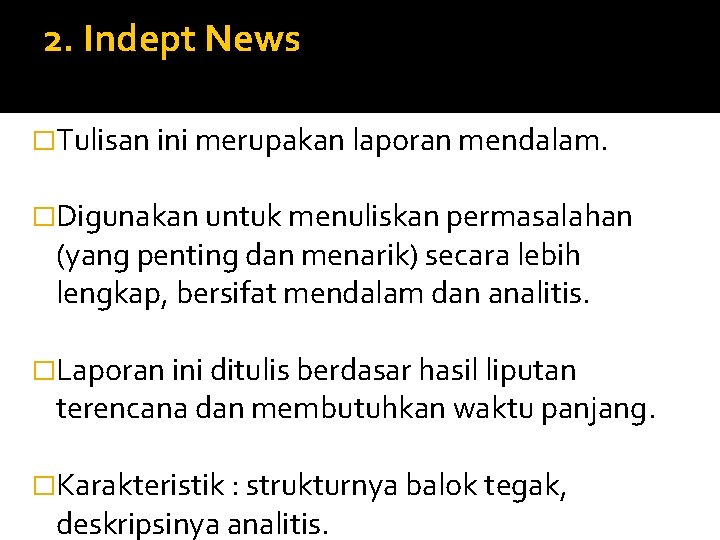 2. Indept News �Tulisan ini merupakan laporan mendalam. �Digunakan untuk menuliskan permasalahan (yang penting