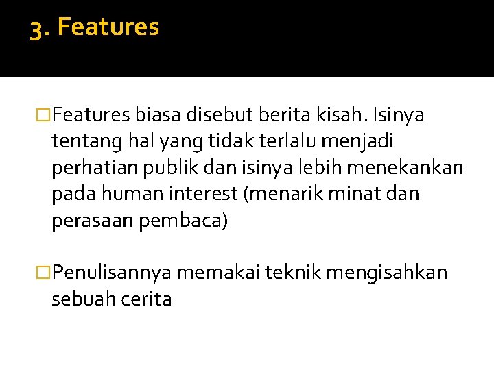 3. Features �Features biasa disebut berita kisah. Isinya tentang hal yang tidak terlalu menjadi