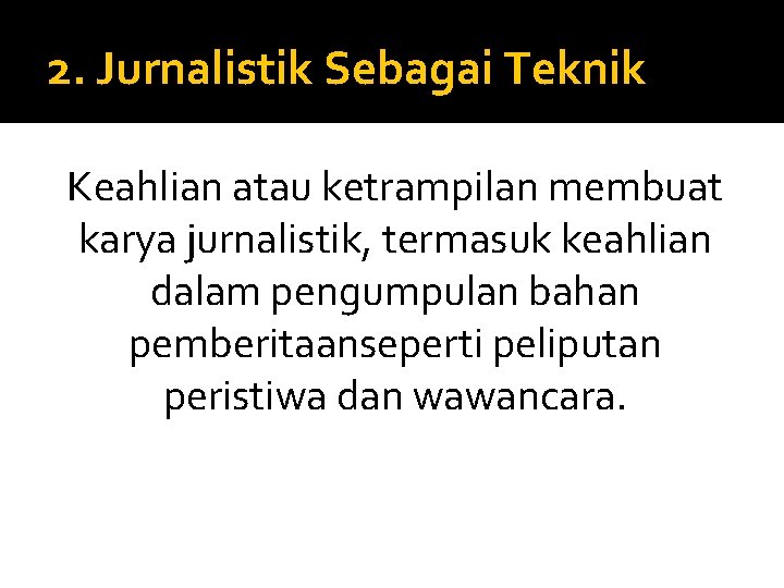 2. Jurnalistik Sebagai Teknik Keahlian atau ketrampilan membuat karya jurnalistik, termasuk keahlian dalam pengumpulan