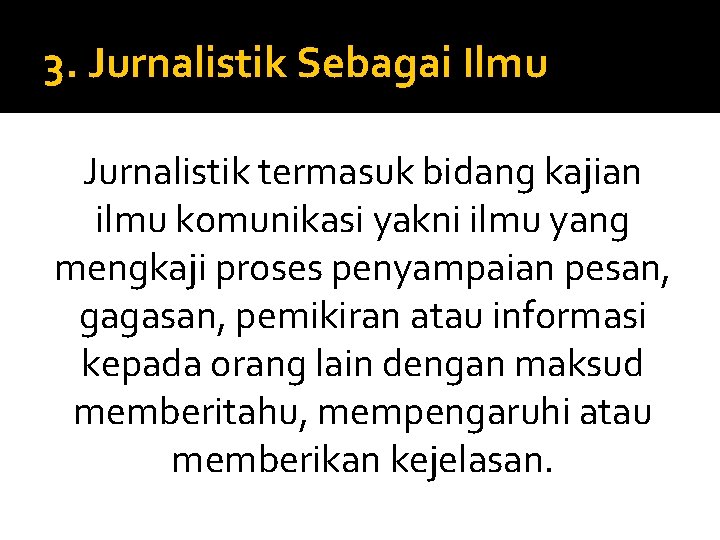 3. Jurnalistik Sebagai Ilmu Jurnalistik termasuk bidang kajian ilmu komunikasi yakni ilmu yang mengkaji