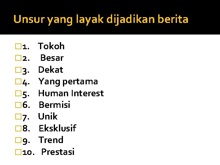 Unsur yang layak dijadikan berita � 1. Tokoh � 2. Besar � 3. Dekat