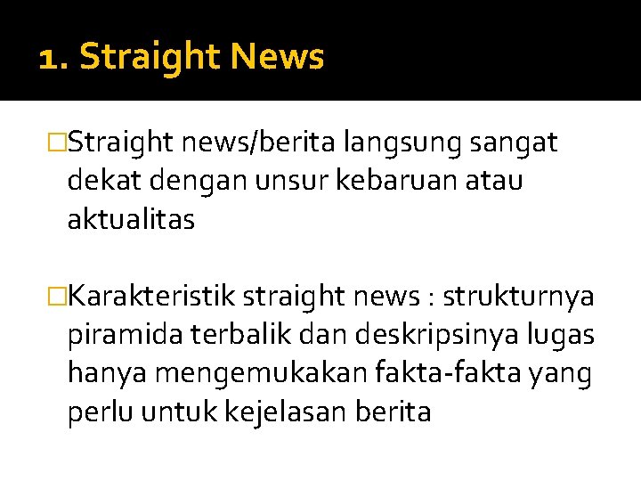 1. Straight News �Straight news/berita langsung sangat dekat dengan unsur kebaruan atau aktualitas �Karakteristik