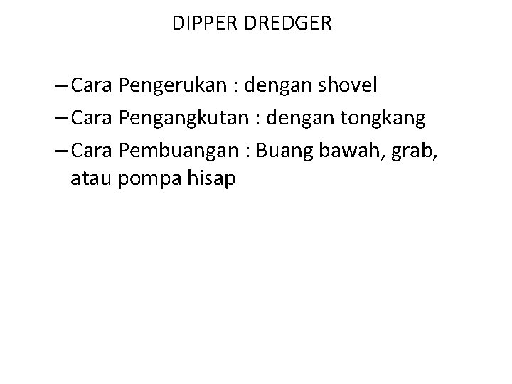 DIPPER DREDGER – Cara Pengerukan : dengan shovel – Cara Pengangkutan : dengan tongkang DIPPER DREDGER – Cara Pengerukan : dengan shovel – Cara Pengangkutan : dengan tongkang