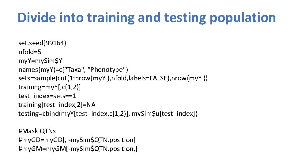 Divide into training and testing population set. seed(99164) nfold=5 my. Y=my. Sim$Y names(my. Y)=c("Taxa",