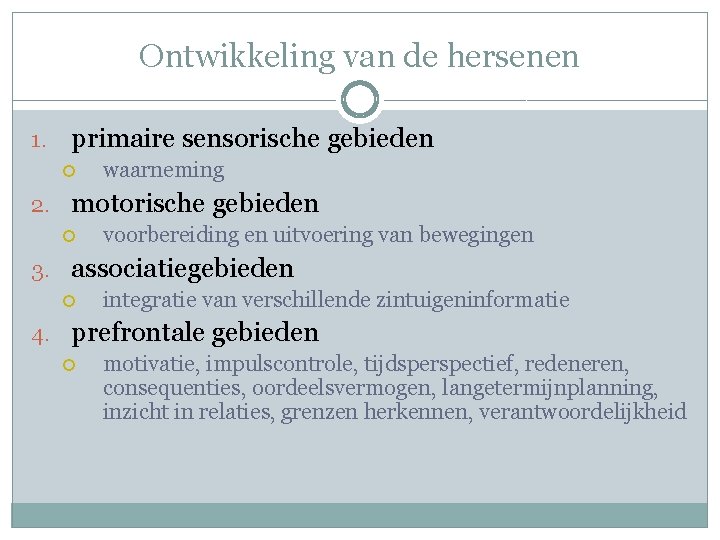 Ontwikkeling van de hersenen 1. primaire sensorische gebieden waarneming 2. motorische gebieden voorbereiding en