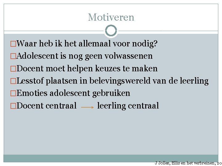 Motiveren �Waar heb ik het allemaal voor nodig? �Adolescent is nog geen volwassenen �Docent