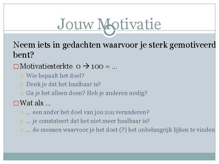 Jouw Motivatie Neem iets in gedachten waarvoor je sterk gemotiveerd bent? � Motivatiesterkte 0